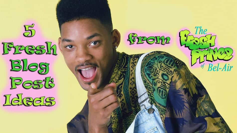 5 Fresh Blog Post Ideas From the Fresh Prince of Bel-Air