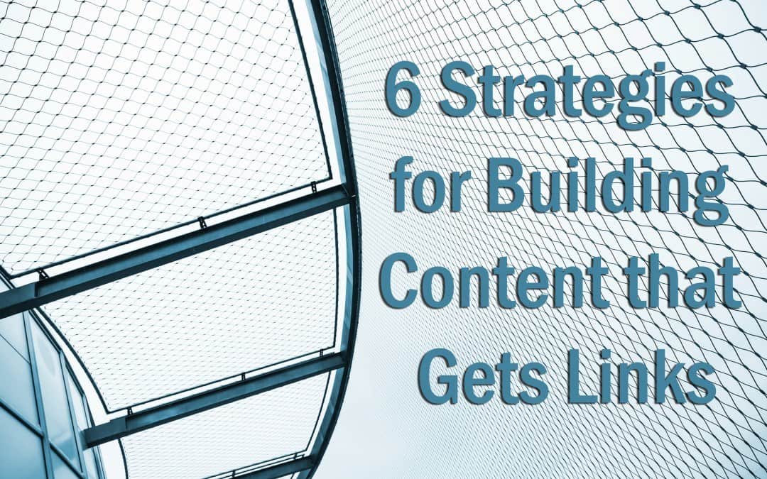 6 Strategies for Building Content that Gets Links