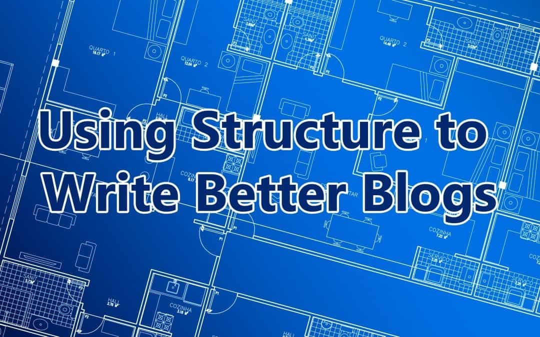 How To Use Structure To Write Better Blogs Faster