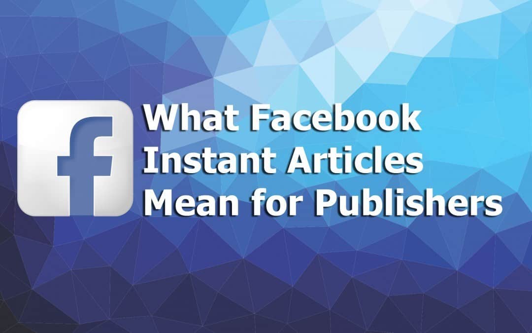 3 Reasons Facebook Instant Articles Are a Great Deal for Publishers