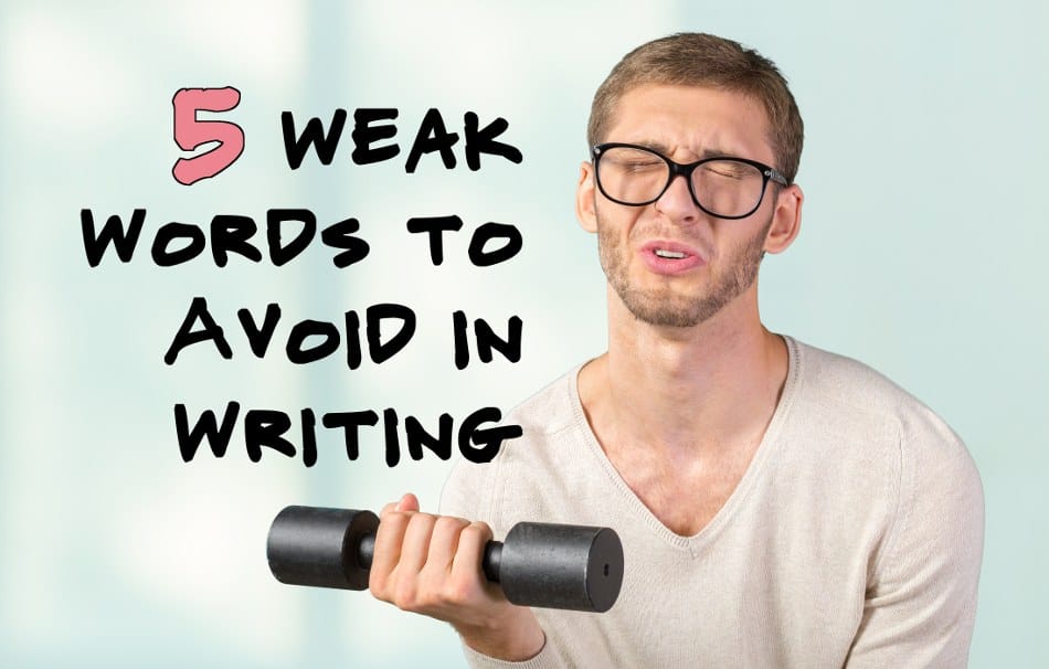5 Weak Words To Avoid in Writing