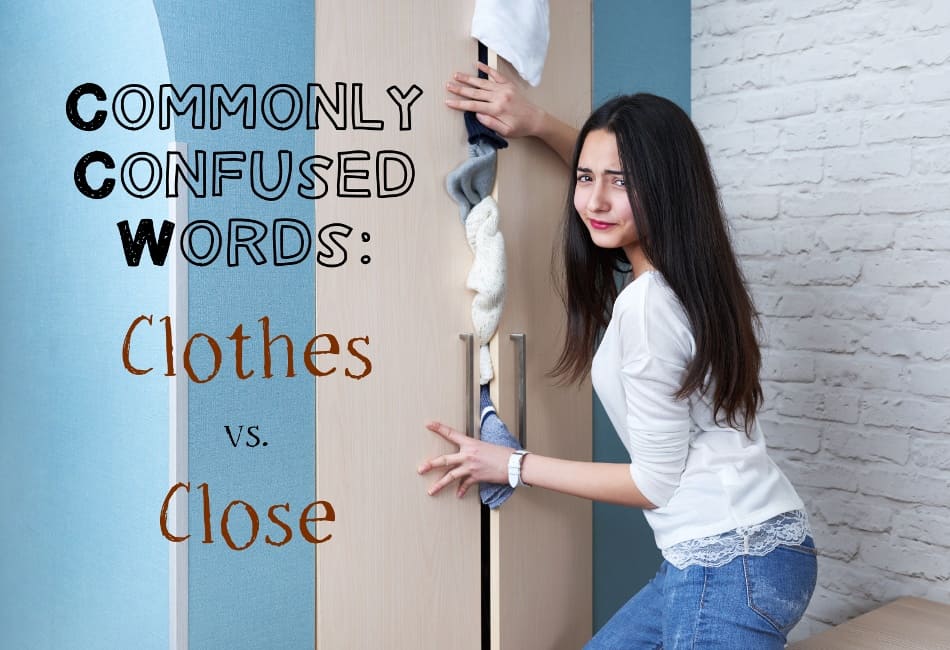 Commonly Confused Words: Clothes vs. Close