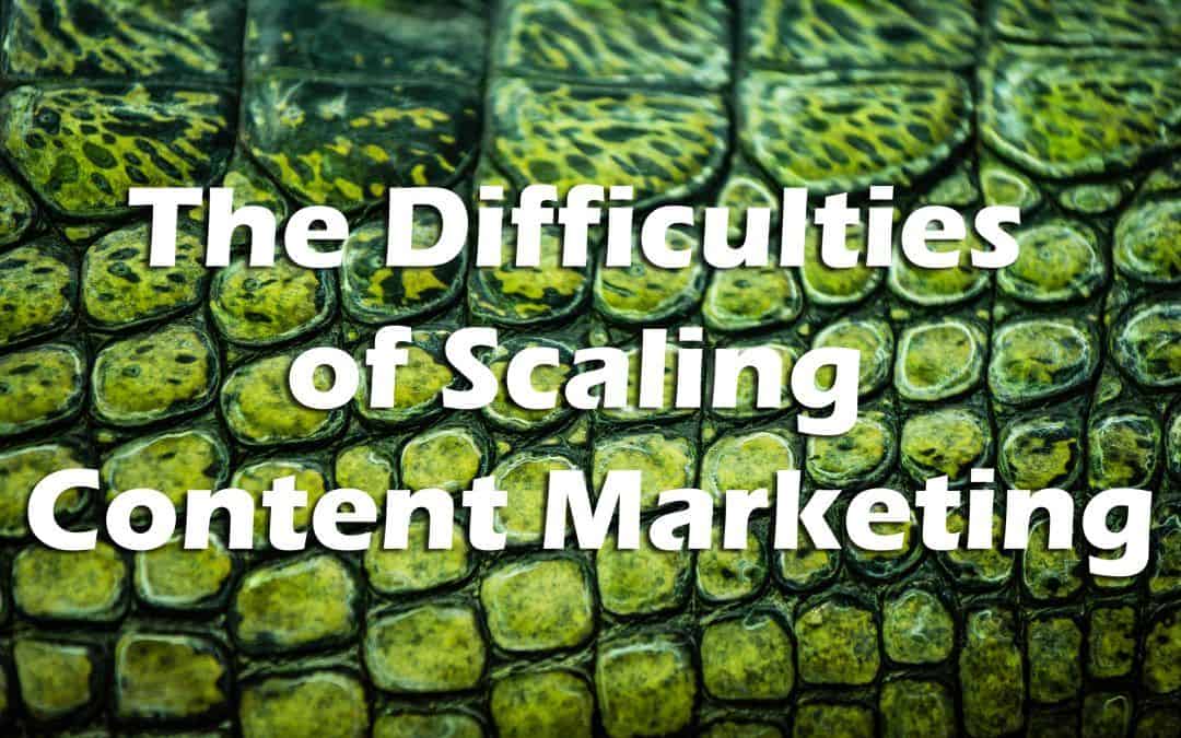 It’s Not That Simple: The Difficulties of Scaling Content Marketing