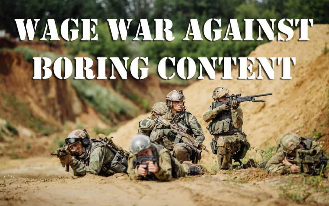 Wage War Against Boring Content