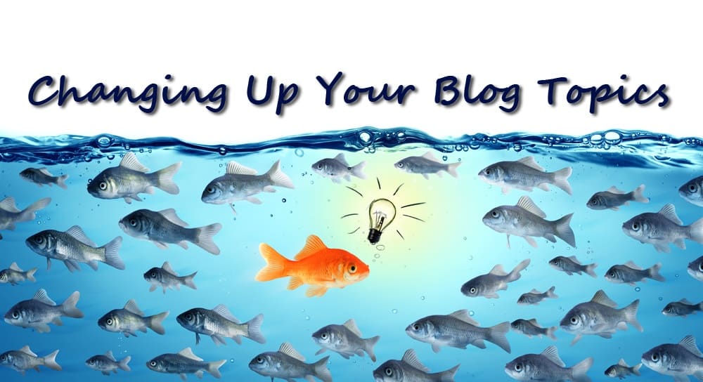 Why You Should Change Up Your Blog Topics Every Once In Awhile